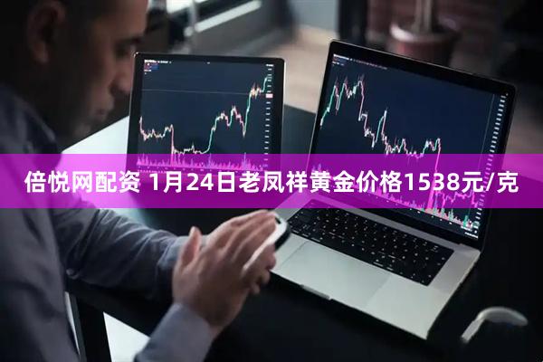 倍悦网配资 1月24日老凤祥黄金价格1538元/克